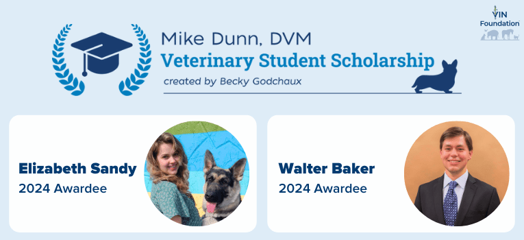 VIN Foundation Veterinary Student Scholarship Veterinary School Scholarship Mike Dunn DVM Created by Becky Godchaux | 2024 scholarship awardees Elizabeth Sandy Walter Baker