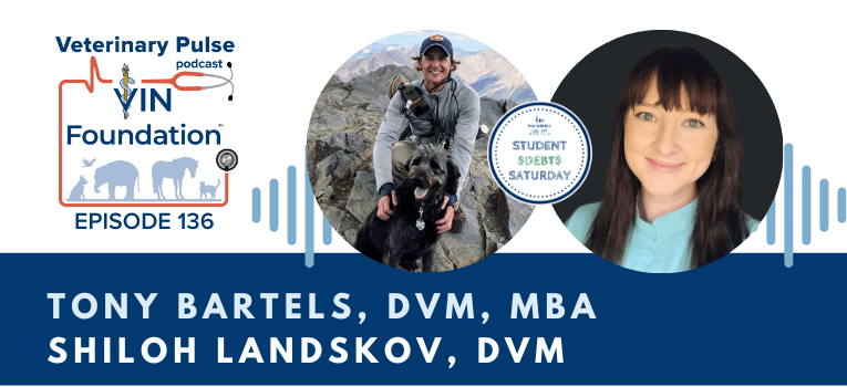VIN Foundation | Supporting veterinarians to cultivate a healthy animal community | Blog | Veterinary Pulse Podcast | Veterinary Pulse Podcast with Dr. Tony Bartels and Dr. Shiloh Landskov Student Debt Series