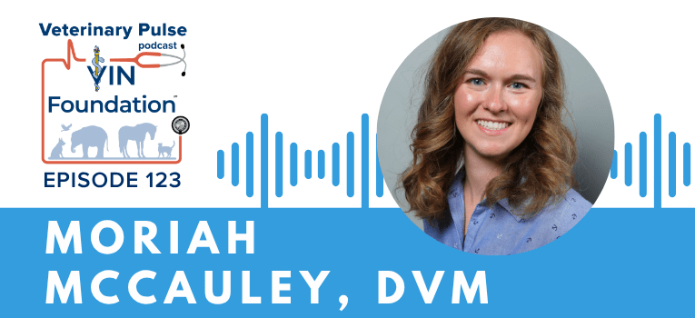 VIN Foundation | Supporting veterinarians to cultivate a healthy animal community | free resources veterinary students veterinarians | Blog | Veterinary Pulse Podcast | Veterinary Pulse Podcast with Dr. Moriah McCauley