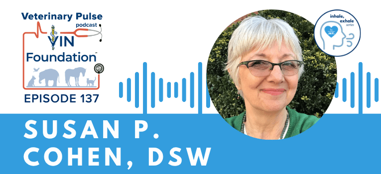 VIN Foundation | Supporting veterinarians to cultivate a healthy animal community | Blog | Veterinary Pulse Podcast | Veterinary Pulse Podcast with Dr. Susan Cohen Inhale Exhale Veterinary Mental Wellness podcast
