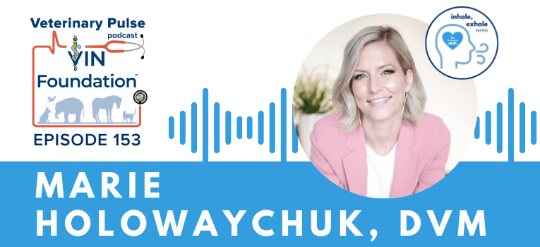 VIN Foundation | Supporting veterinarians to cultivate a healthy animal community | prevet resources veterinary student resources veterinarian resources | Nonprofit free veterinary resources | Blog | Veterinary Pulse Podcast Episode 153 | Dr. Marie Holowaychuk on how a childhood plan took a left turn and led to her passion for mental wellness