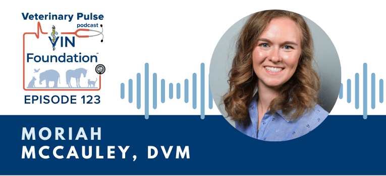 VIN Foundation | Supporting veterinarians to cultivate a healthy animal community | free resources veterinary students veterinarians | Blog | Veterinary Pulse Podcast | Veterinary Pulse Podcast with Dr. Moriah McCauley