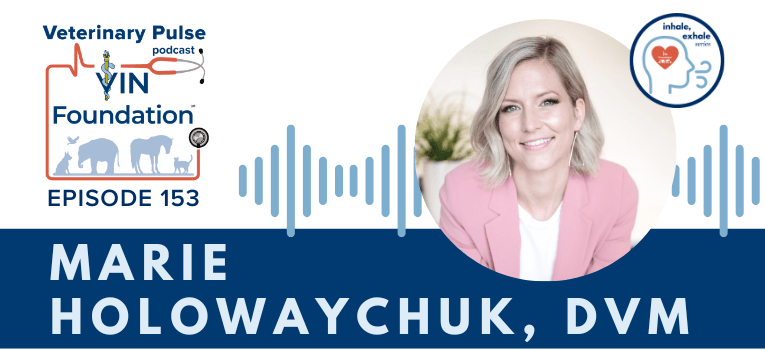 VIN Foundation | Supporting veterinarians to cultivate a healthy animal community | prevet resources veterinary student resources veterinarian resources | Nonprofit free veterinary resources | Blog | Veterinary Pulse Podcast Episode 153 | Dr. Marie Holowaychuk on how a childhood plan took a left turn and led to her passion for mental wellness